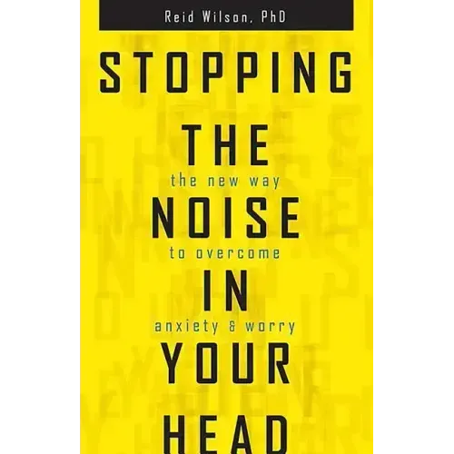 Stopping the Noise in Your Head: The New Way to Overcome Anxiety and Worry