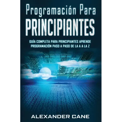 Programación para Principiantes: Guia comprensiva para principiantes Aprenda a programar paso a paso de la A a la Z(Libro En Espanol/Coding for Beginn