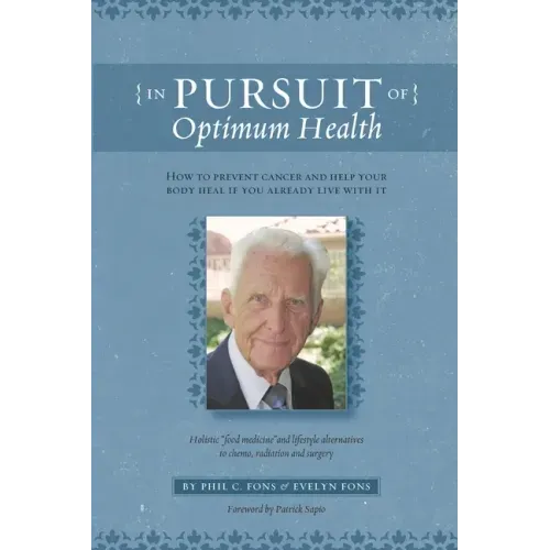 In Pursuit Of Optimum Health: How To Prevent Cancer and Help Your Body Heal If You Already Live With It