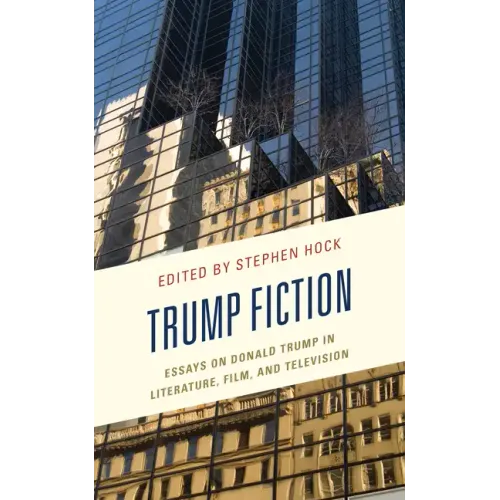 Trump Fiction: Essays on Donald Trump in Literature, Film, and Television