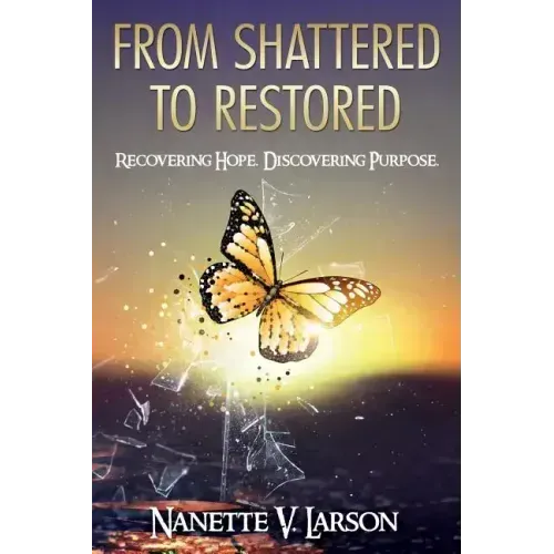 From Shattered to Restored: Recovering Hope. Discovering Purpose.