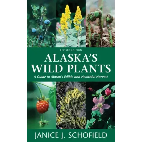 Alaska's Wild Plants: A Guide to Alaska's Edible and Healthful Harvest