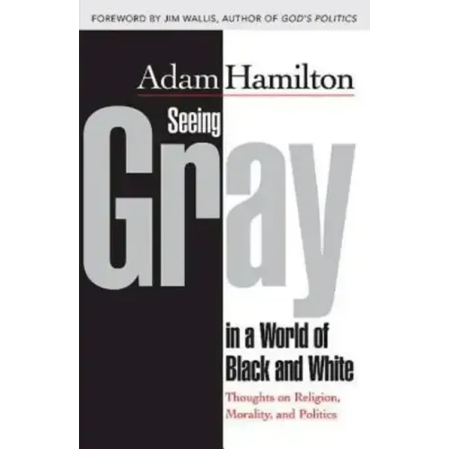 Seeing Gray in a World of Black and White: Thoughts on Religion, Morality, and Politics