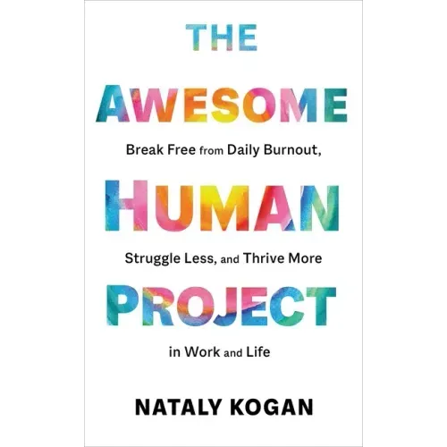 The Awesome Human Project: Break Free from Daily Burnout, Struggle Less, and Thrive More in Work and Life