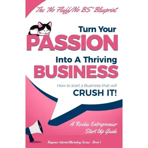 Turn Your Passion Into A Thriving Business - How To Start A Business That Will CRUSH IT!!: A Rookie Entrepreneur Start Up Guide