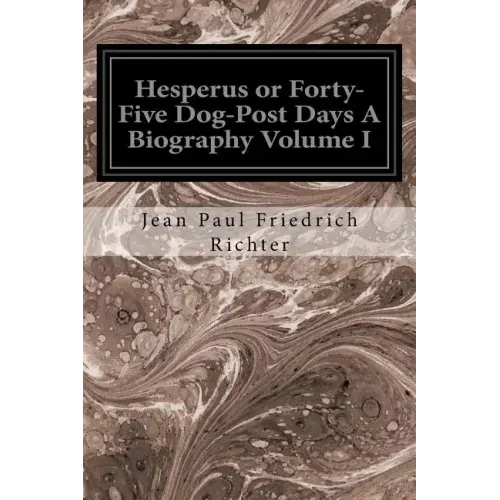 Hesperus or Forty-Five Dog-Post Days A Biography Volume I