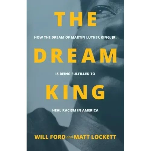 The Dream King: How the Dream of Martin Luther King, Jr. Is Being Fulfilled to Heal Racism in America