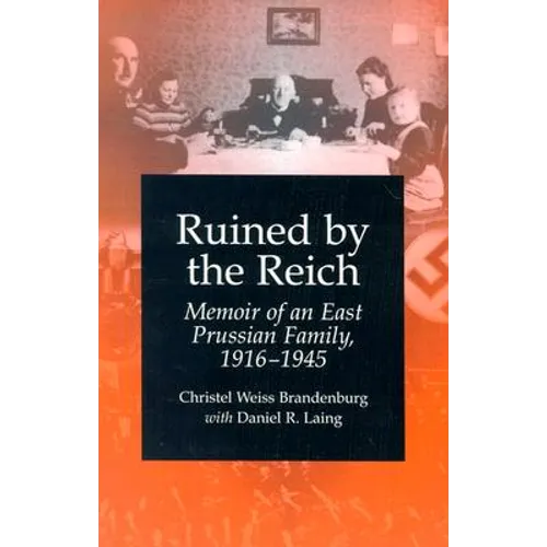 Ruined by the Reich: Memoir of an East Prussian Family, 1916-1945