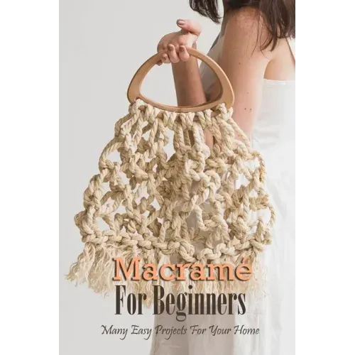 Macramé For Beginners: Many Easy Projects For Your Home: Macrame Guide Book