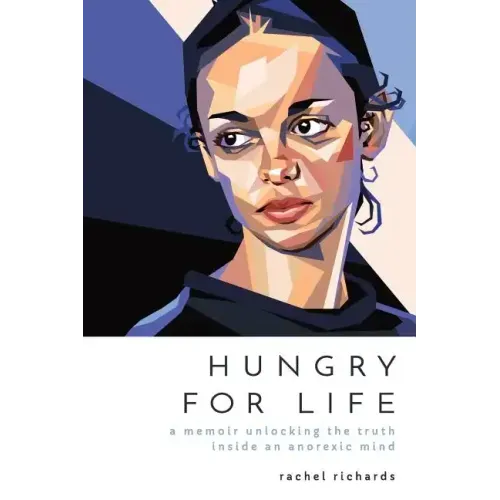 Hungry for Life: A Memoir Unlocking the Truth Inside an Anorexic Mind