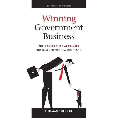 Winning Government Business: The 6 Rules and 9 Absolutes for Small to Medium Businesses