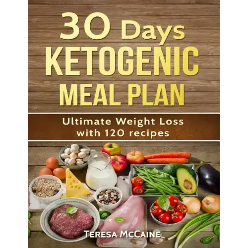 30 Day Ketogenic Meal Plan: Ultimate Weight Loss with 120 Keto Recipes