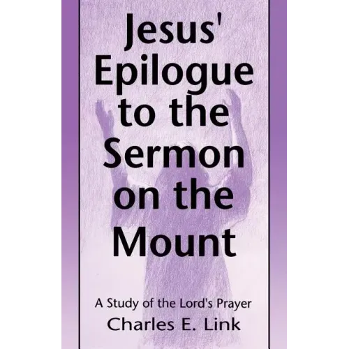 Jesus' Epilogue to the Sermon on the Mount: A Study of the Lord's Prayer