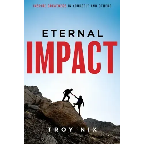 Eternal Impact: Inspire Greatness in Yourself and Others