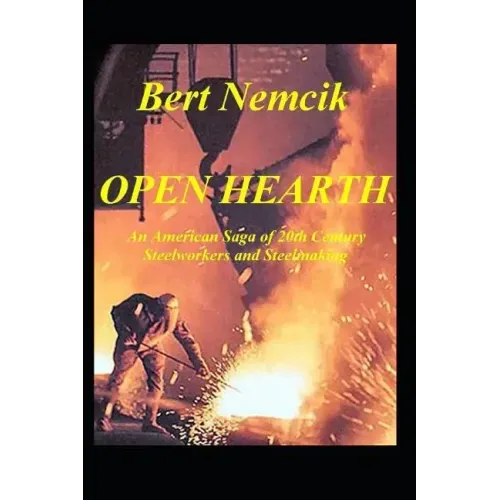 Open Hearth: An American Saga of 20th Century Steel Workers and Steel making