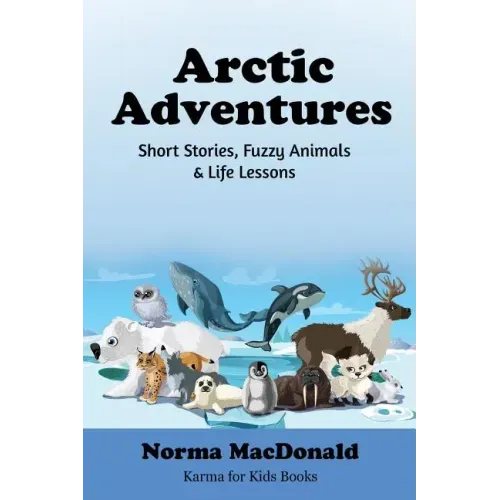 Arctic Adventures: Short Stories, Fuzzy Animals and Life Lessons