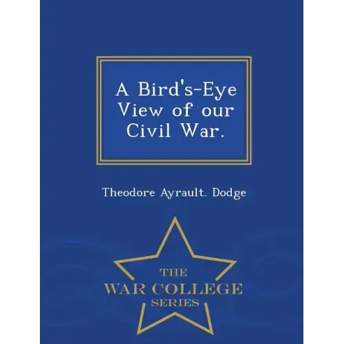 A Bird's-Eye View of Our Civil War. - War College Series