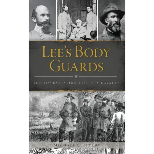 Lee's Body Guards: The 39th Virginia Cavalry