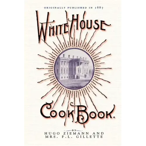 White House Cook Book: A Comprehensive Cyclopedia of Information for the Home