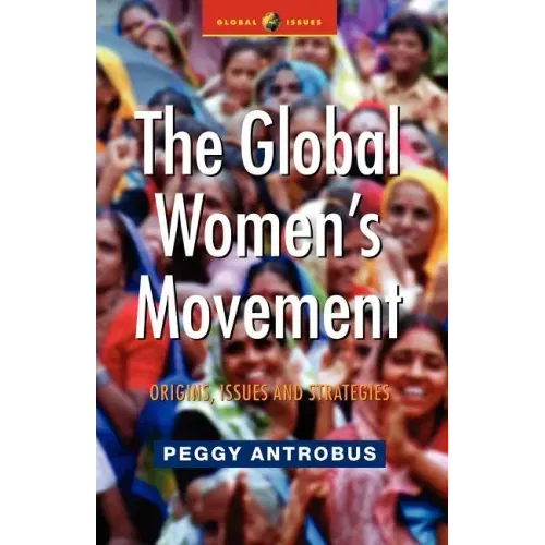 The Global Women's Movement: Origins, Issues and Strategies