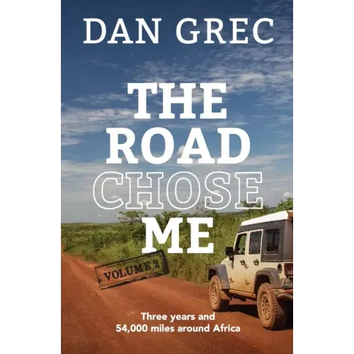 The Road Chose Me Volume 2: Three years and 54,000 miles around Africa