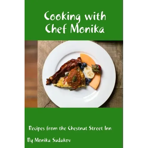 Cooking with Chef Monika: Recipes from the Chestnut Street Inn