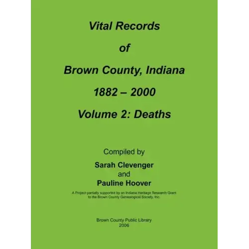 Vital Records of Brown County, Indiana: Volume 2: 1882-2000 Death