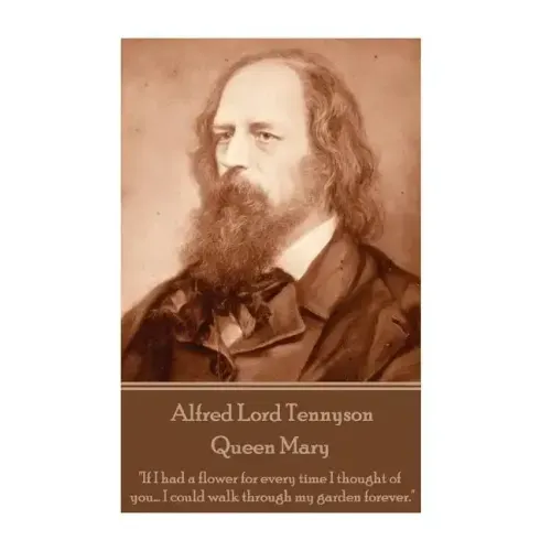 Alfred Lord Tennyson - Queen Mary: "If I had a flower for every time I thought of you... I could walk through my garden forever."