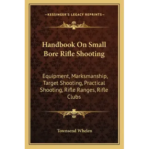 Handbook on Small Bore Rifle Shooting: Equipment, Marksmanship, Target Shooting, Practical Shooting, Rifle Ranges, Rifle Clubs