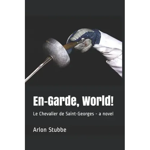 En-Garde, World!: Le Chevalier de Saint-Georges - a novel