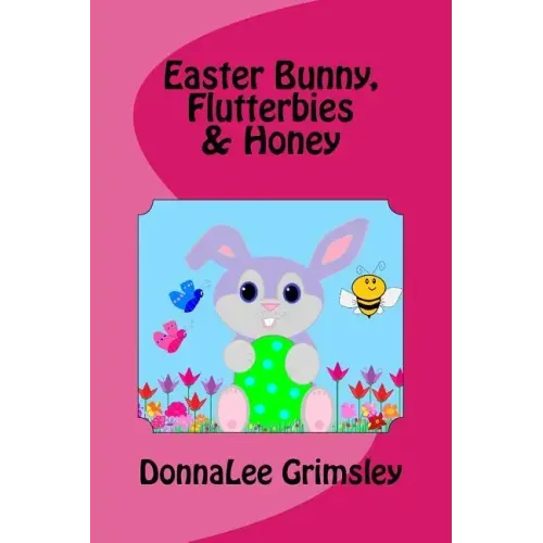 Easter Bunny, Flutterbies & Honey: Ages: 3-7. Precious & delightful rhyming book. Illustrated with colorful, cheerful & yummy pictures. Babies & toddl