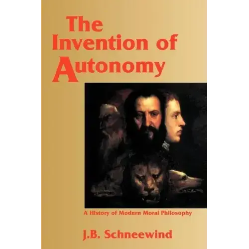 The Invention of Autonomy: A History of Modern Moral Philosophy