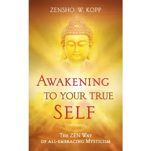 Awakening to Your True Self: The Zen way of all-embracing mysticism