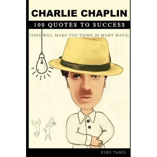Charlie Chaplin 100 Quotes to Success: This will make you think in many ways