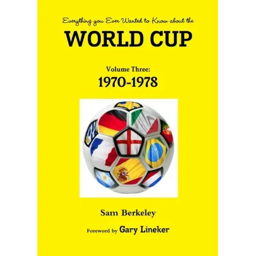 Everything you Ever Wanted to Know about the World Cup Volume Three: 1970-1978