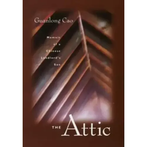 The Attic: Memoir of a Chinese Landlord's Son