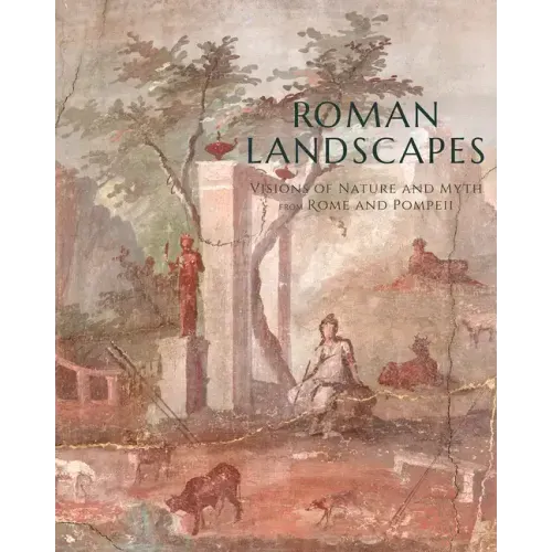 Roman Landscapes: Visions of Nature and Myth from Rome and Pompeii
