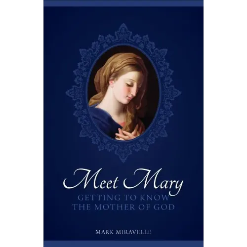Meet Mary: Getting to Know the Mother of God
