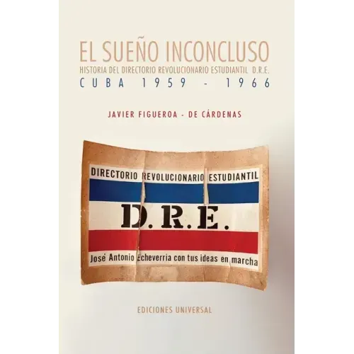 EL SUEÑO INCONCLUSO. Historia del Directorio Revolucionario Estudiantil Cuba, 1959-1966: EL SUEÑO INCONCLUSO. Historia del Directorio Revolucionario E