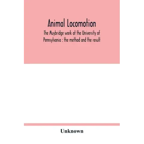 Animal locomotion: the Muybridge work at the University of Pennsylvania: the method and the result