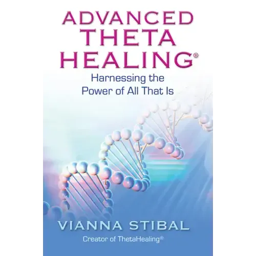 Advanced ThetaHealing: Harnessing the Power of All That Is