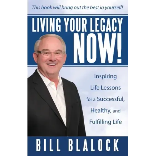 Living Your Legacy Now!: Inspiring Life Lessons for a Successful, Healthy, and Fulfilling Life