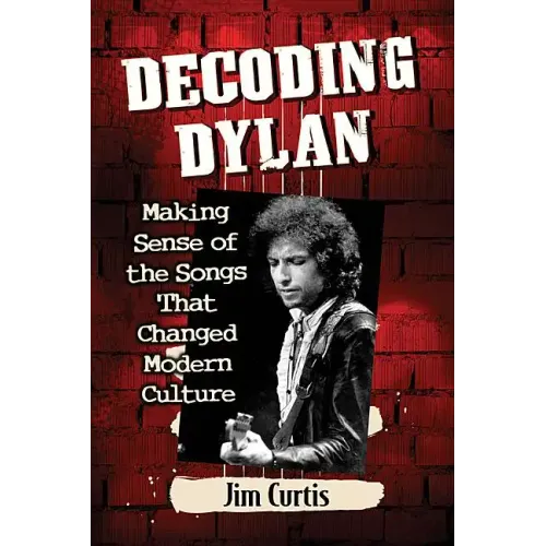 Decoding Dylan: Making Sense of the Songs That Changed Modern Culture