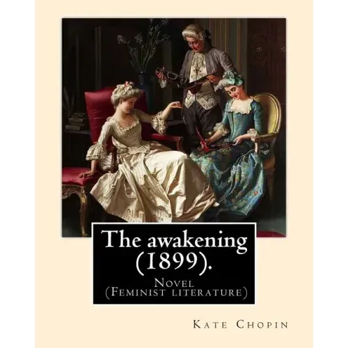 The awakening (1899). By: Kate Chopin: Novel (Genre: feminist literature)
