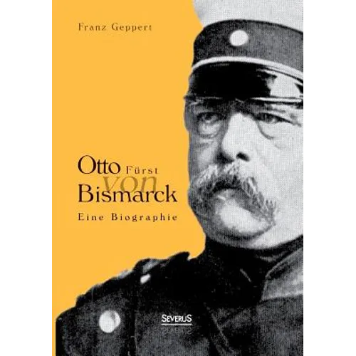 Otto Fürst von Bismarck. Eine Biographie