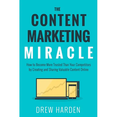 The Content Marketing Miracle: How to become more trusted than your competitors by creating and sharing valuable content online.