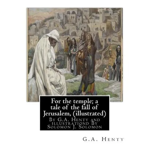 For the temple; a tale of the fall of Jerusalem, By G.A. Henty ( illustrated ): By Solomon Joseph Solomon(16 September 1860 - 27 July 1927) was a Brit