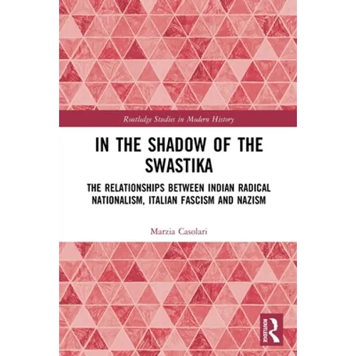In the Shadow of the Swastika: The Relationships Between Indian Radical Nationalism, Italian Fascism and Nazism