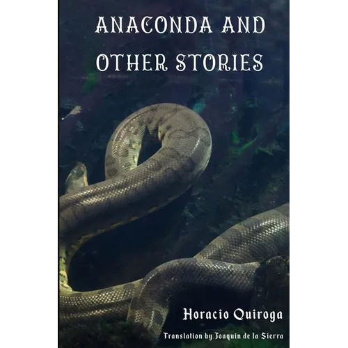 Anaconda & Other Stories: 9 Stories by "The Edgar Allan Poe of Latin American Literature"