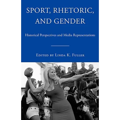 Sport, Rhetoric, and Gender: Historical Perspectives and Media Representations